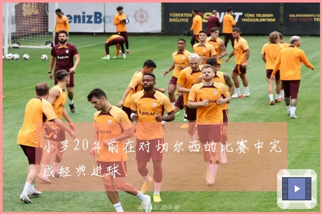 小罗20年前在对切尔西的比赛中完成经典进球