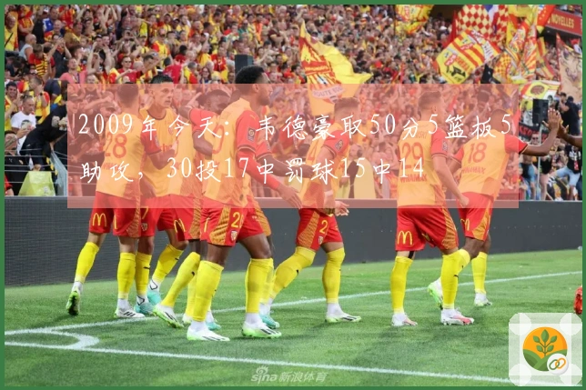2009年今天：韦德豪取50分5篮板5助攻，30投17中罚球15中14