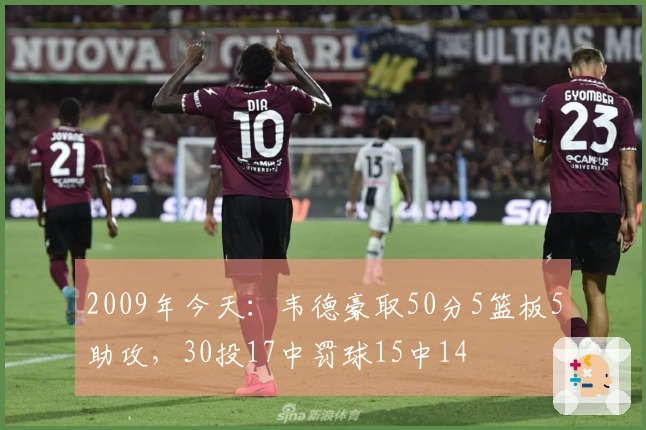 2009年今天：韦德豪取50分5篮板5助攻，30投17中罚球15中14