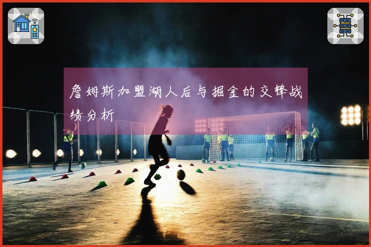 詹姆斯加盟湖人后与掘金的交锋战绩分析